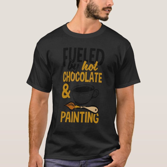 Camiseta Fueled By Hot Chocolate And Painting Painter Artis (Anverso)