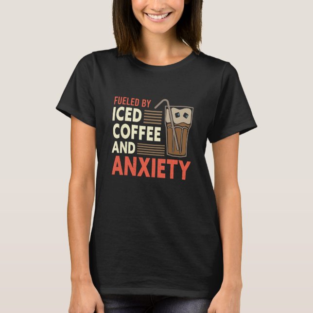 Camiseta Fueled By Iced Coffee and Anxiety Coffee Humor Quo (Anverso)