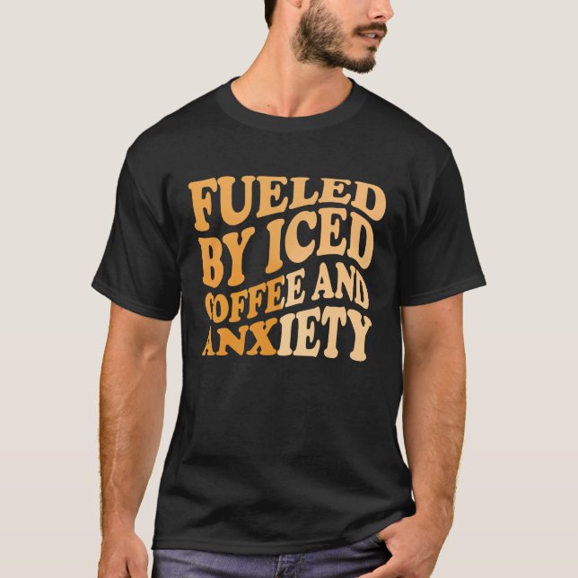 Camiseta Fueled By Iced Coffee and Anxiety Coffee Humor Quo (Anverso)