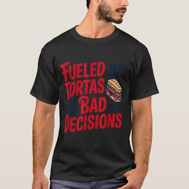 Camiseta Fueled By Tortas And Bad Decisions Funny Tortas  (Anverso)