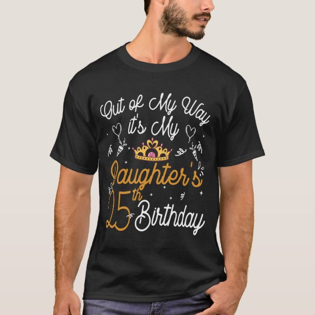 Camiseta Fuera de mi camino es el 25 cumpleaños de mi hija. (Anverso)