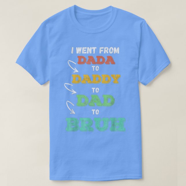 Camiseta Fui De Dadá A Papi A Papá A Bruh (Diseño del anverso)