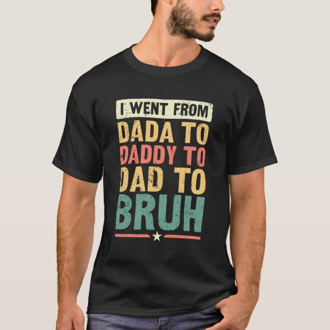 Camiseta Fui De Dadá A Papi A Papá A Bruh - Gracioso R (Anverso)