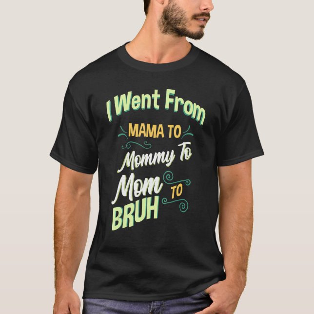 Camiseta Fui De Mamá A Mamá A Mamá A Bruh (Anverso)