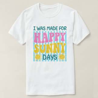 Camiseta Fui Hecho Para Días Felices y Soleados Diseño de V