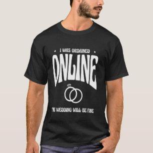 Camiseta Fui Ordenado En Línea La Boda Estará Bien Fuera