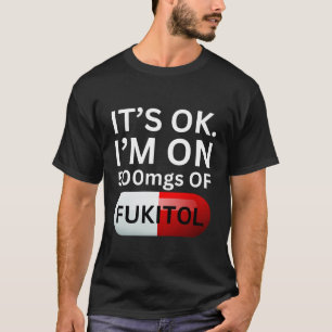 Camiseta Fukitol Shirt   Está bien, estoy con 500 mgs de fu