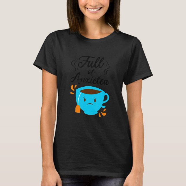 Camiseta Full Of Anxiety Tea  Tea Drinker Cup Of Tea Brewin (Anverso)