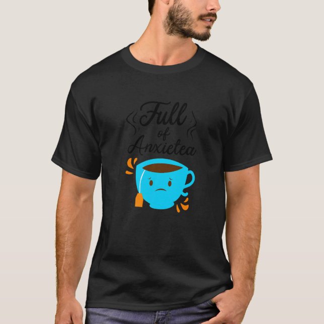 Camiseta Full Of Anxiety Tea  Tea Drinker Cup Of Tea Brewin (Anverso)