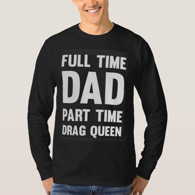 Camiseta Full Time Dad Part Time Drag Queen  Drag Show Quee (Anverso)