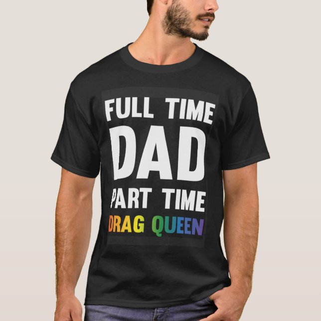 Camiseta Full Time Dad Part Time Drag Queen  Drag Show Sayi (Anverso)