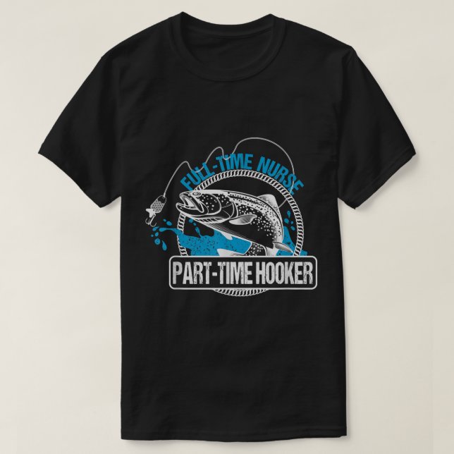 Camiseta Full Time Nurse Part Time HookerFishing Nurses Tee (Diseño del anverso)