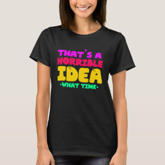 Camiseta Fun  That's a horrible Idea  What time  1