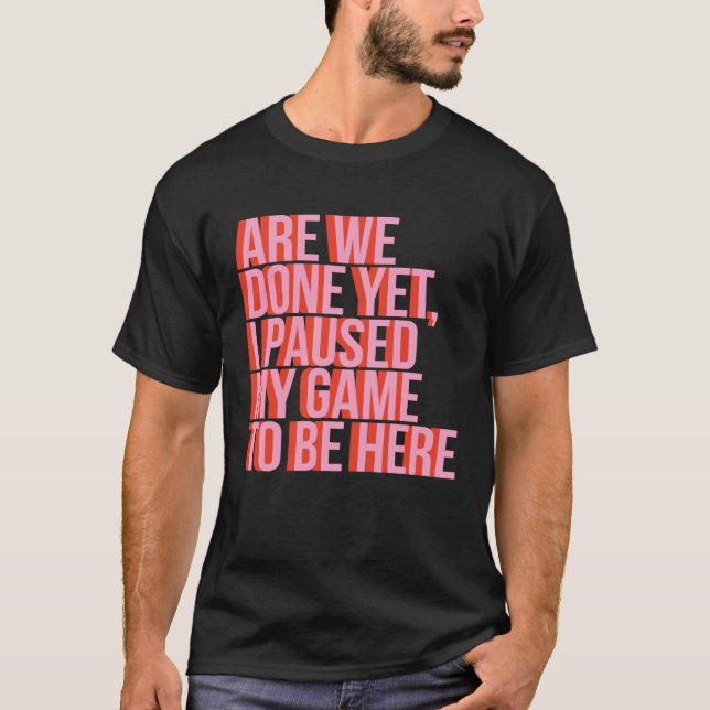 Camiseta Fun Video Gamer Are We Done Yet I Paused My Game T (Anverso)