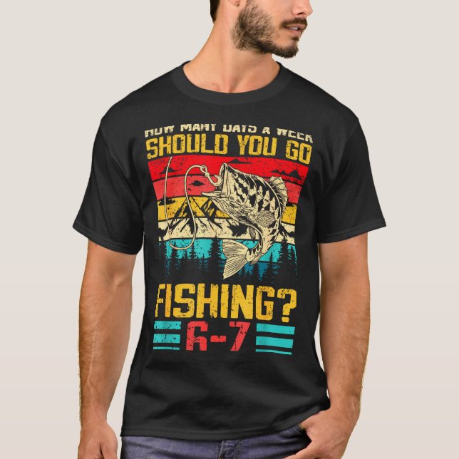 Camiseta Funny 67 How Many Days A Week Should You Go Fishin (Anverso)