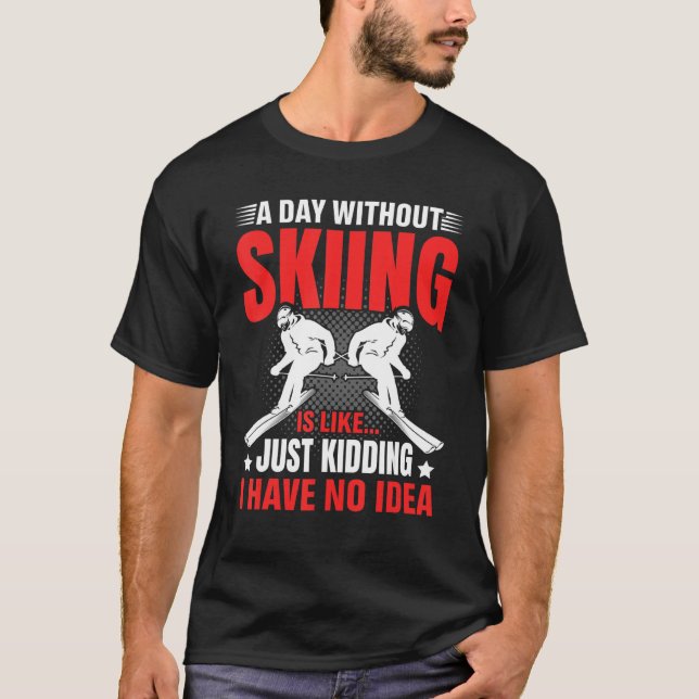 Camiseta Funny A Day Without Skiing Is Like Just Kidding Me (Anverso)