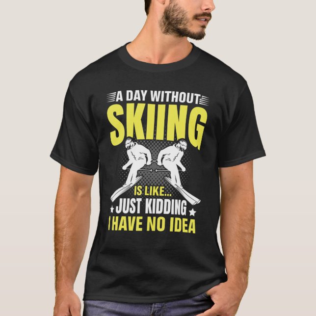 Camiseta Funny A Day Without Skiing Is Like Just Kidding Me (Anverso)