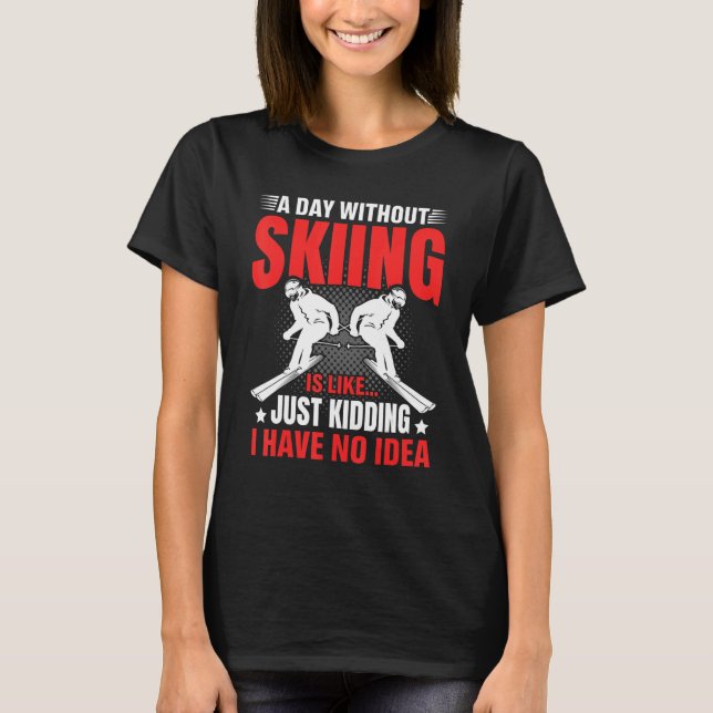 Camiseta Funny A Day Without Skiing Is Like Just Kidding Me (Anverso)