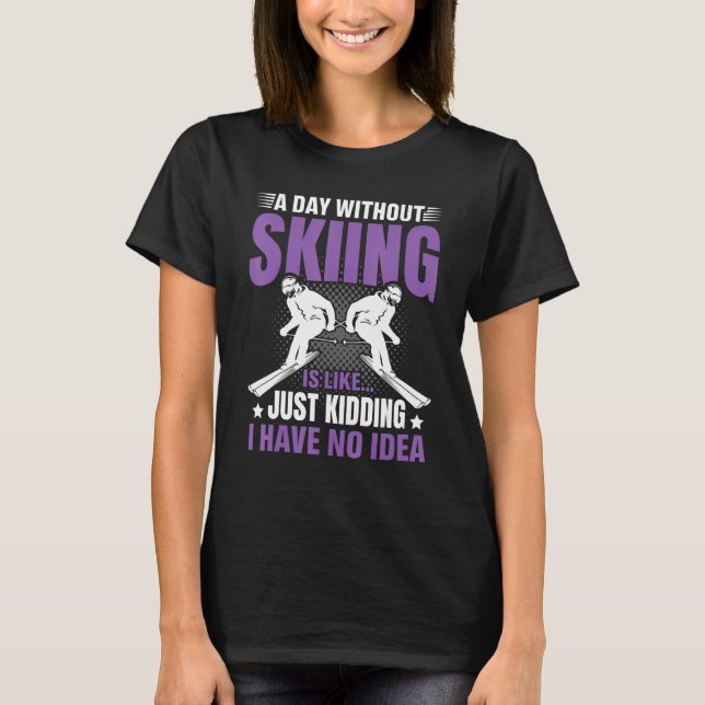 Camiseta Funny A Day Without Skiing Is Like Just Kidding Me (Anverso)