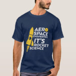 Camiseta Funny Aerospace Engineer T-shirt Rocket Science<br><div class="desc">Camiseta divertida y humorística para ingenieros aeroespaciales. Es una ciencia espacial. Camiseta Guay para tus amigos geek y nerd que estudian ingeniería aeroespacial en la universidad.</div>