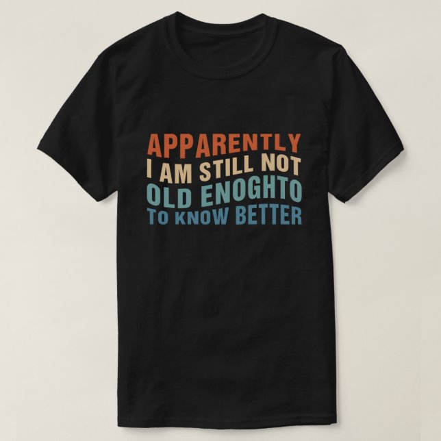 Camiseta Funny Aging Quote Apparently Still Not Old Enough (Diseño del anverso)