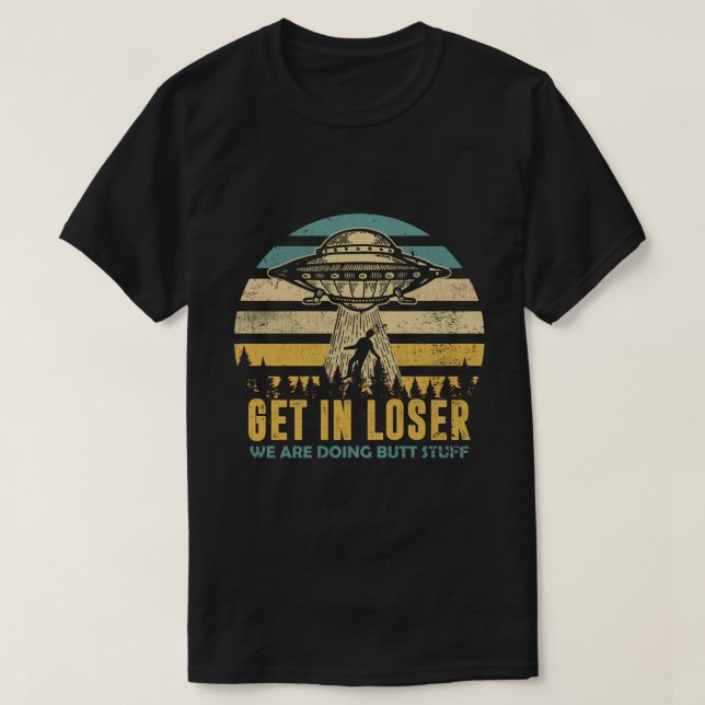 Camiseta Funny Alien: Get In Loser, We're Doing Butt Stuff (Diseño del anverso)