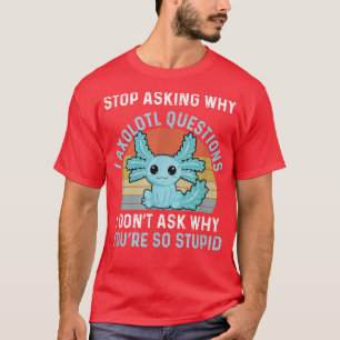 Camiseta Funny Axolotl deja de preguntar por qué soy un loc