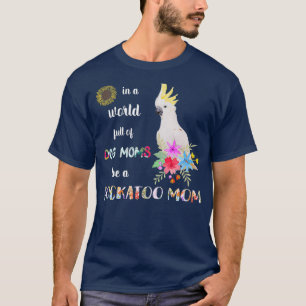 Camiseta Funny Be A Cockatoo Parrot Bird Mom