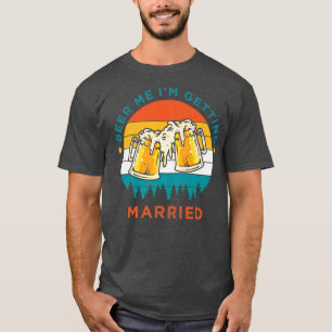 Camiseta Funny Beer Drinking, Beer Me Im Getting Married, B