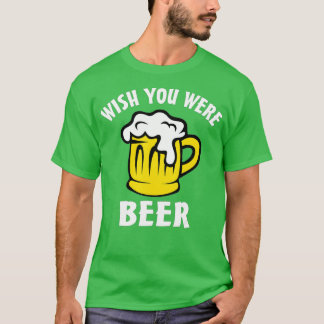 Camiseta Funny Beer Lover  s - Wish You Were Beer