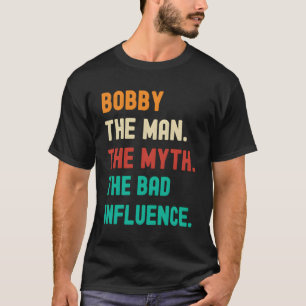 Camiseta Funny Bobby El Hombre El Mito La Mala Influencia
