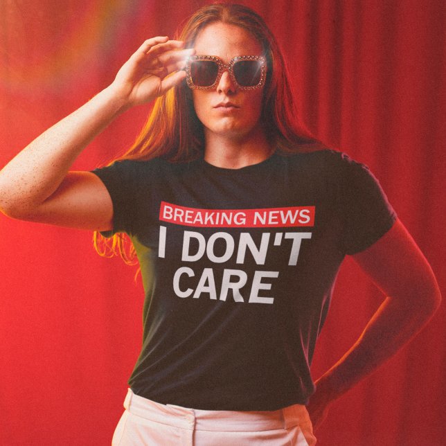 Camiseta Funny Breaking News I Don't Care Sarcastic Humor (Subido por el creador)
