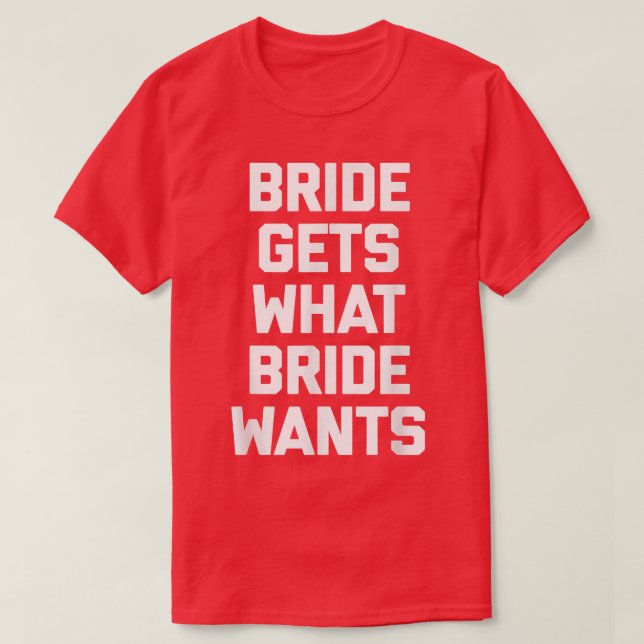 Camiseta Funny Bride  Bride Gets What Bride Wants  funny  (Diseño del anverso)
