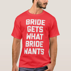Camiseta Funny Bride Bride Gets What Bride Wants funny