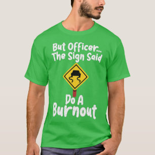Camiseta Funny Car  But Officer The Sign Said Do A Burnout 
