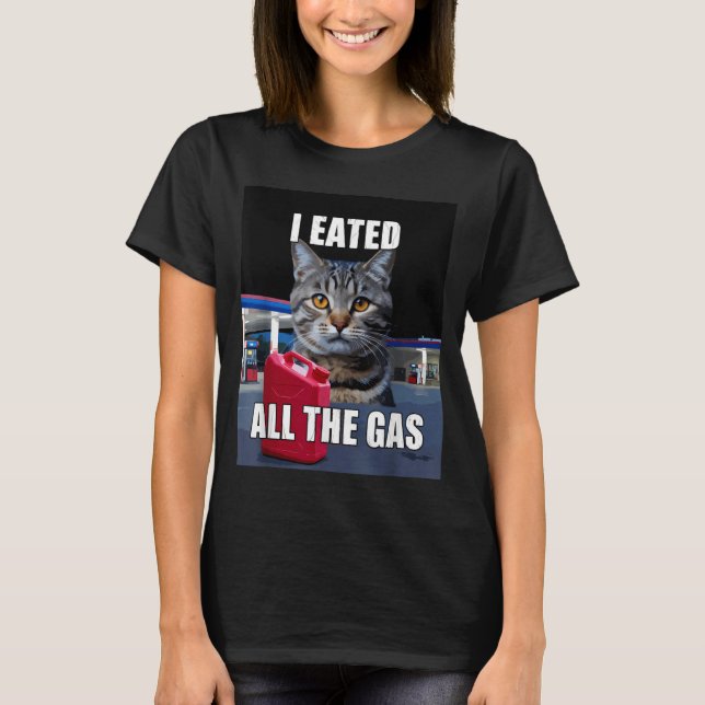 Camiseta Funny Cat Meme I Eated Wanted All The Gas Funny Me (Anverso)