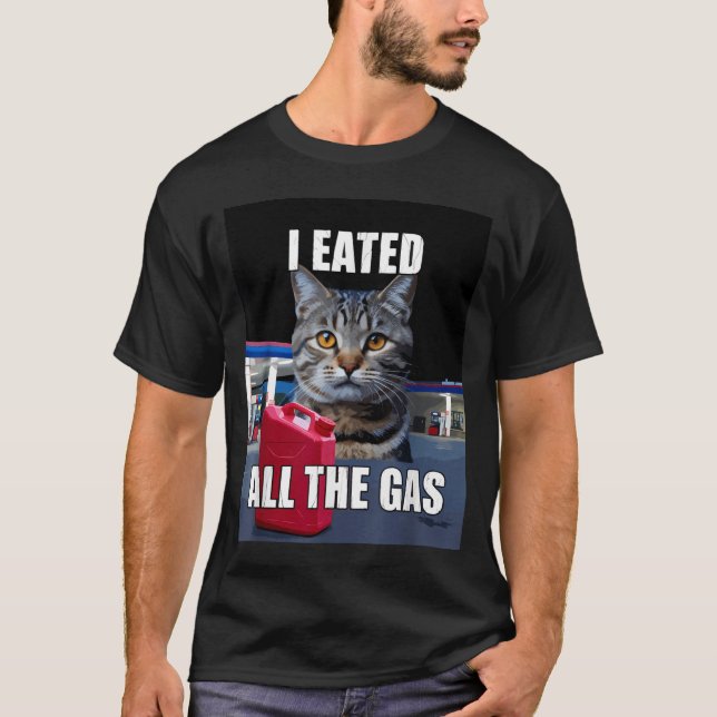 Camiseta Funny Cat Meme I Eated Wanted All The Gas Funny Me (Anverso)