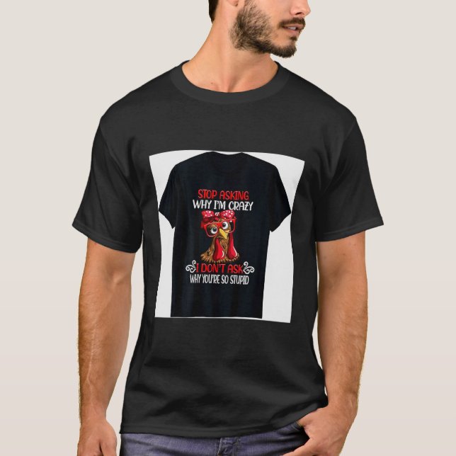 Camiseta Funny Chicken Stop Asking Why I Crazy Chickens  (Anverso)