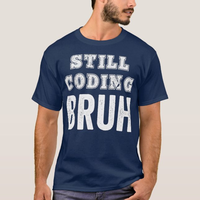 Camiseta Funny Coder aún Codificando el software Meme Bruh (Anverso)