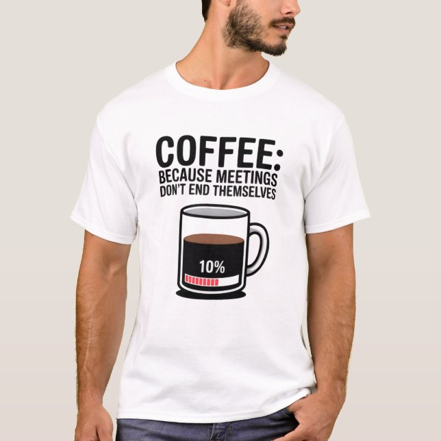Camiseta Funny Coffee Because Meetings Don't End Themselves (Anverso)