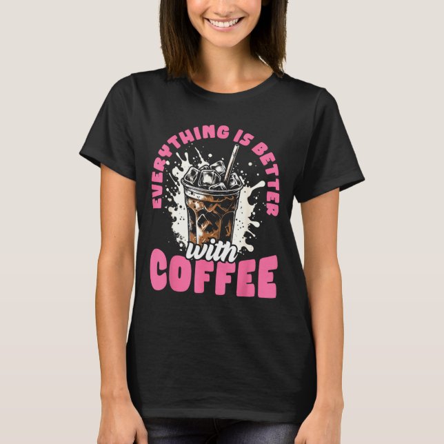 Camiseta Funny Coffee Gift - Everything Is Better With Coff (Anverso)