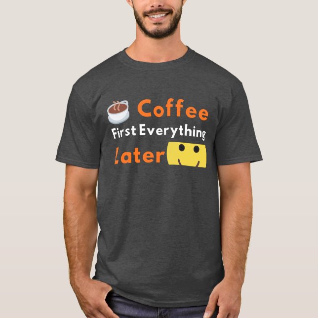 Camiseta Funny Coffee Lover Coffee First Everything Later  (Anverso)