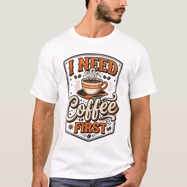 Camiseta Funny Coffee Lover T-Shirt – “I Need Coffee First” (Anverso)