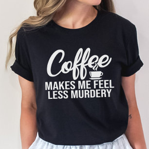 Camiseta Funny Coffee Tee, Coffee Make Me Feel Less Murdery
