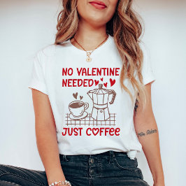 Camiseta Funny Coffee Valentine Shirt No Valentine Needed