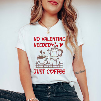 Camiseta Funny Coffee Valentine Shirt No Valentine Needed