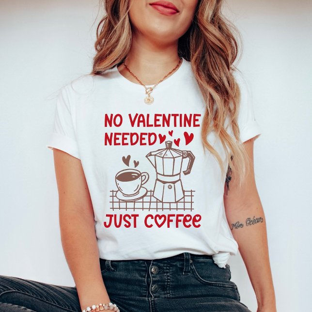 Camiseta Funny Coffee Valentine Shirt No Valentine Needed (Subido por el creador)