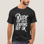 Camiseta Funny Coworkers Cita grosero que te vas de Sa<br><div class="desc">Ruda de que te vas,  Pero Ok,  Es Un Diseño Perfecto Para Hombres Y Mujeres Que Se Van Y Decoraciones De Despedida Fiesta Diciendo,  Funny Coworker Dejando Geek,  Idea De Guay Para Jefe Y Trabajadores Adiós Dejando Fiesta.</div>