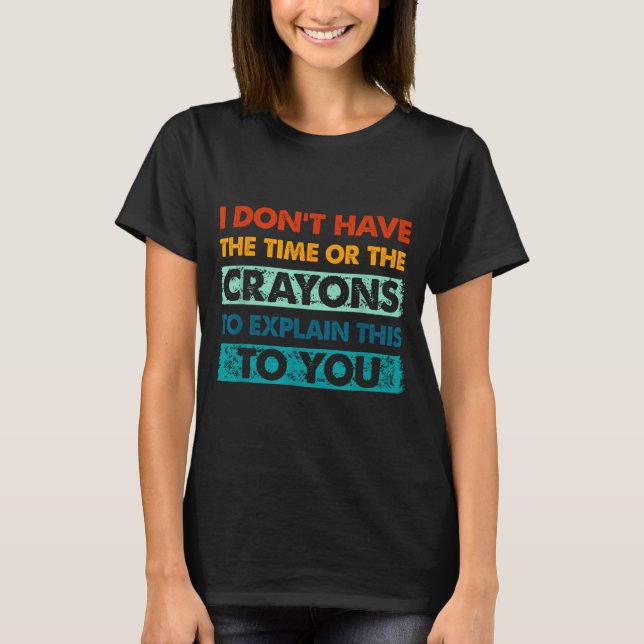 Camiseta Funny Crayons For Smart People I Dont Have The Tim (Anverso)