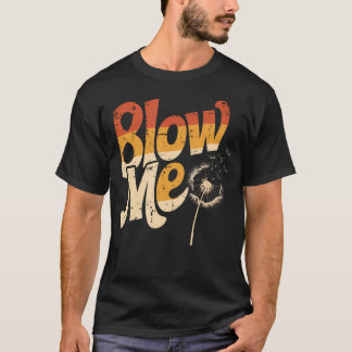 Camiseta Funny Dandelion Blow Me Jokes Sarcastic Sayings